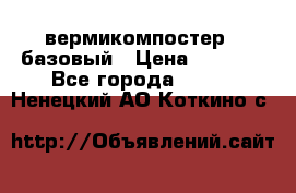 вермикомпостер   базовый › Цена ­ 3 500 - Все города  »    . Ненецкий АО,Коткино с.